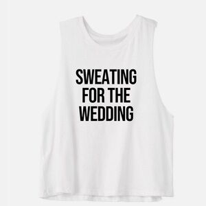 Sweating for the Wedding Tank